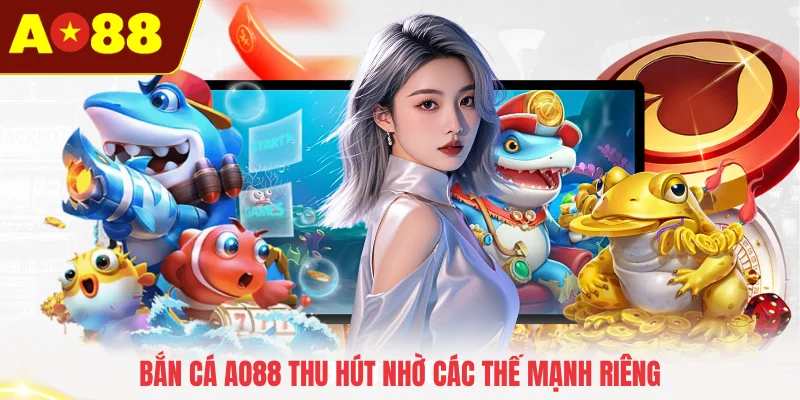 Bắn cá AO88 thu hút nhờ các thế mạnh riêng