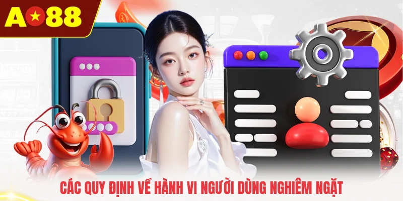 Các quy định về hành vi người dùng nghiêm ngặt
