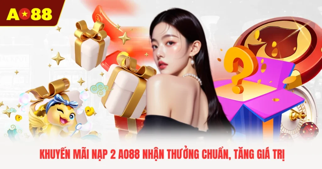 Khuyến Mãi Nạp 2 AO88 Nhận Thưởng Chuẩn, Tăng Giá Trị