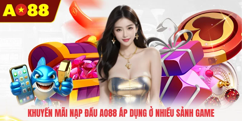 Khuyến mãi nạp đầu AO88 áp dụng ở nhiều sảnh game