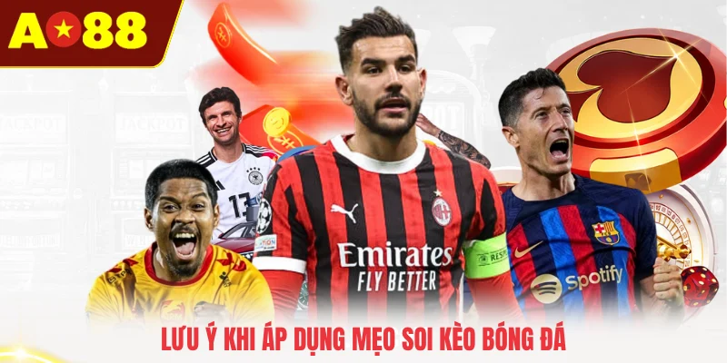 Lưu ý khi áp dụng mẹo soi kèo bóng đá