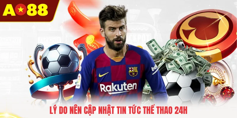 Lý do nên cập nhật tin tức thể thao 24h
