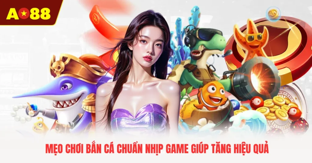 Mẹo Chơi Bắn Cá Chuẩn Nhịp Game Giúp Tăng Hiệu Quả