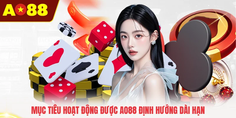Mục tiêu hoạt động được AO88 định hướng dài hạn