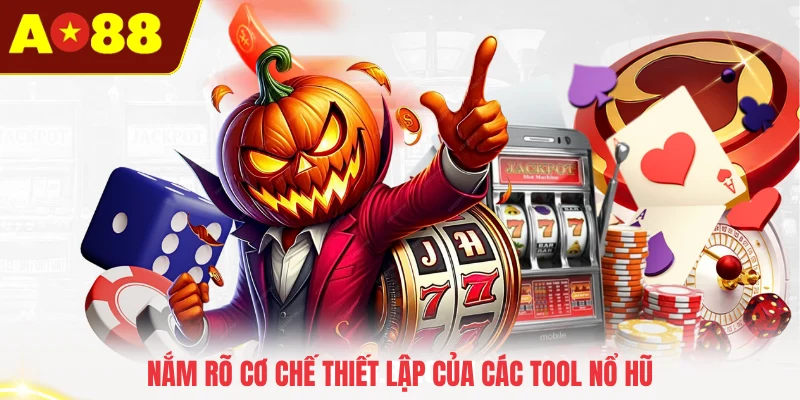 Nắm rõ cơ chế thiết lập của các tool nổ hũ