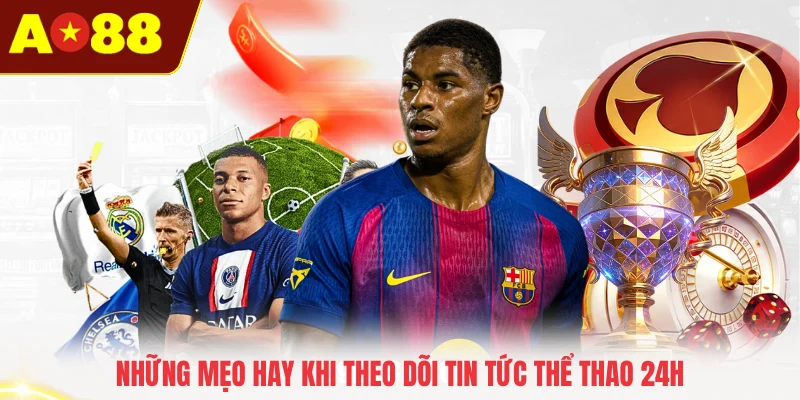 Những mẹo hay khi theo dõi tin tức thể thao 24h