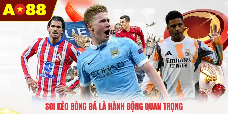 Soi kèo bóng đá là hành động quan trọng
