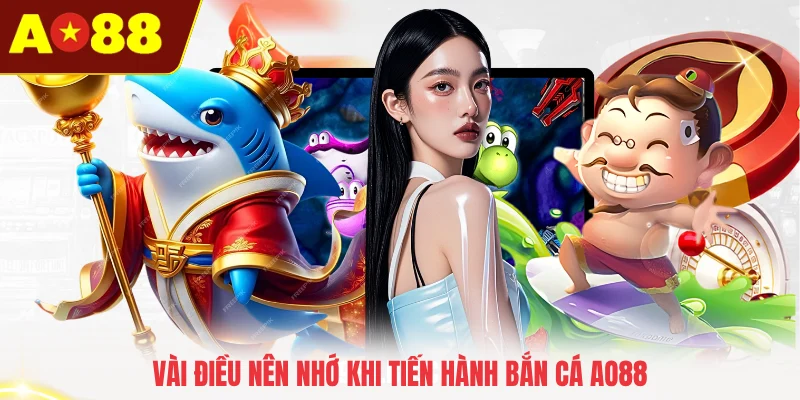 Vài điều nên nhớ khi tiến hành bắn cá AO88